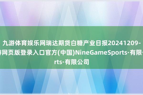 九游体育娱乐网瑞达期货白糖产业日报20241209-九游网页版登录入口官方(中国)NineGameSports·有限公司