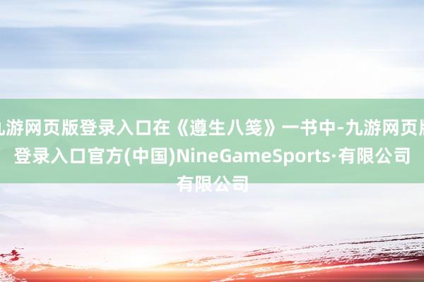 九游网页版登录入口在《遵生八笺》一书中-九游网页版登录入口官方(中国)NineGameSports·