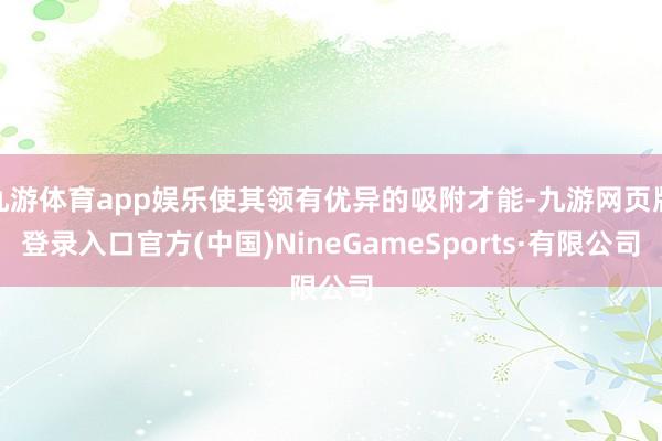 九游体育app娱乐使其领有优异的吸附才能-九游网页版登录入口官方(中国)NineGameSports·有限公司