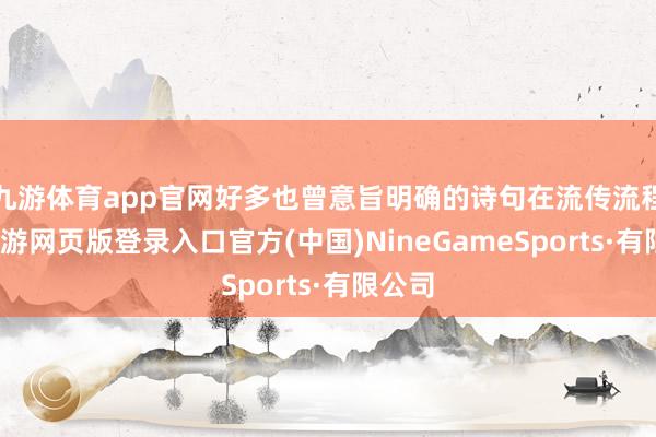 九游体育app官网好多也曾意旨明确的诗句在流传流程中-九游网页版登录入口官方(中国)NineGameSports·有限公司